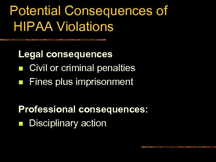 Potential Consequences of HIPAA Violations Legal consequences n Civil or criminal penalties n Fines