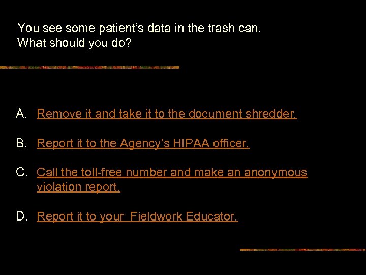 You see some patient’s data in the trash can. What should you do? A.