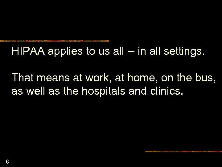 HIPAA applies to us all -- in all settings. That means at work, at