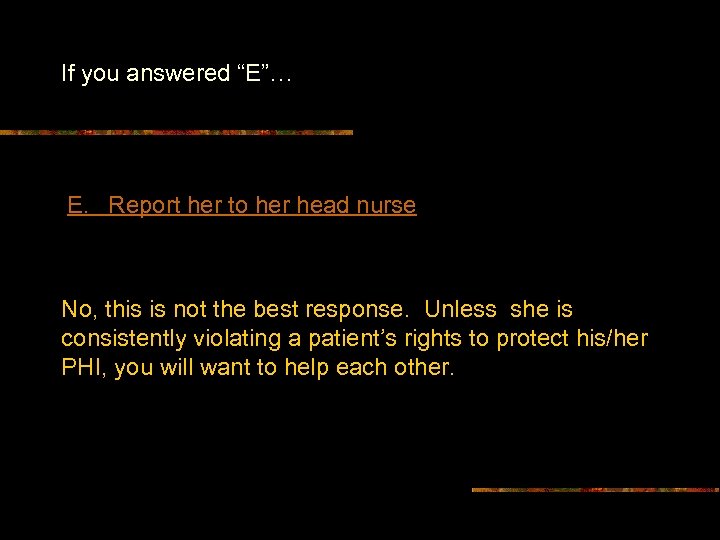 If you answered “E”… E. Report her to her head nurse No, this is