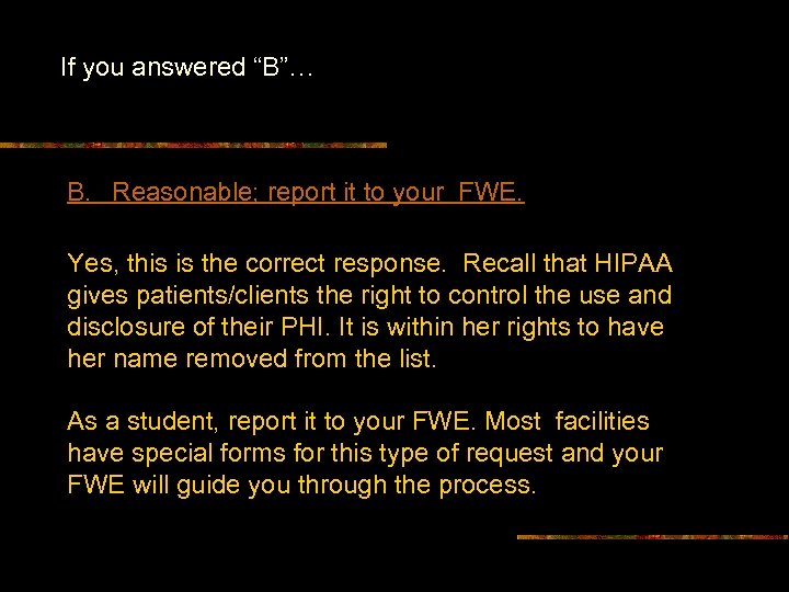 If you answered “B”… B. Reasonable; report it to your FWE. Yes, this is