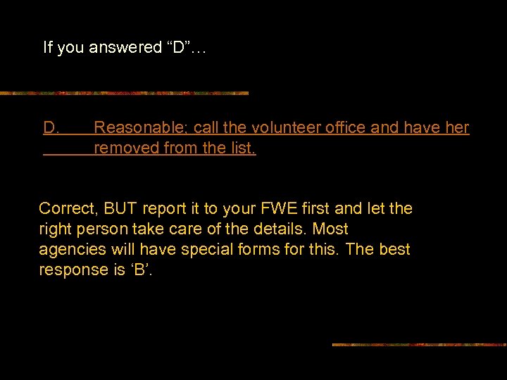 If you answered “D”… D. Reasonable; call the volunteer office and have her removed