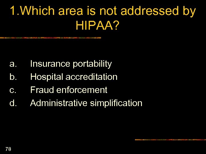 1. Which area is not addressed by HIPAA? a. b. c. d. 78 Insurance