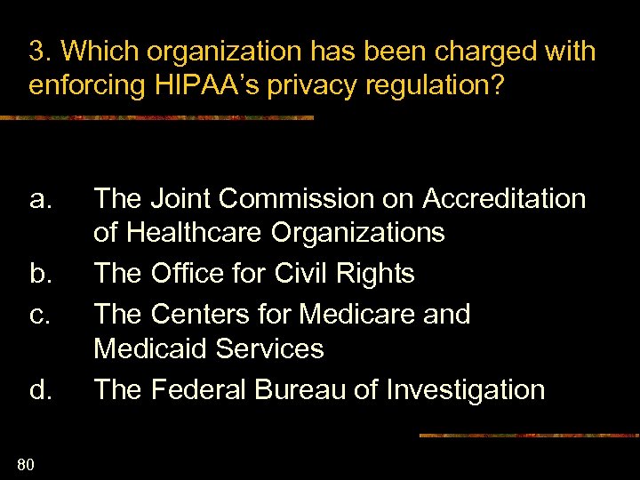 3. Which organization has been charged with enforcing HIPAA’s privacy regulation? a. b. c.