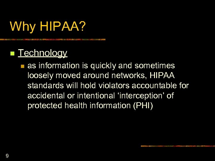 Why HIPAA? n Technology n 9 as information is quickly and sometimes loosely moved