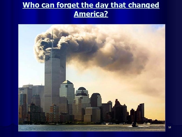 Who can forget the day that changed America? 18 