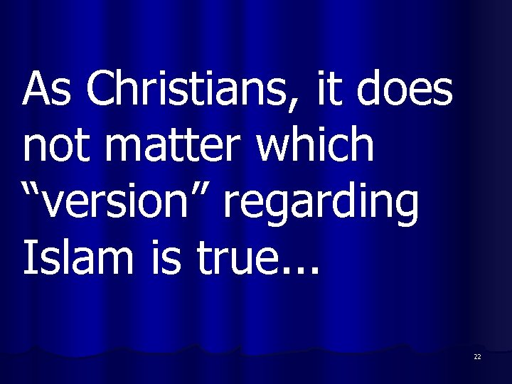 As Christians, it does not matter which “version” regarding Islam is true. . .