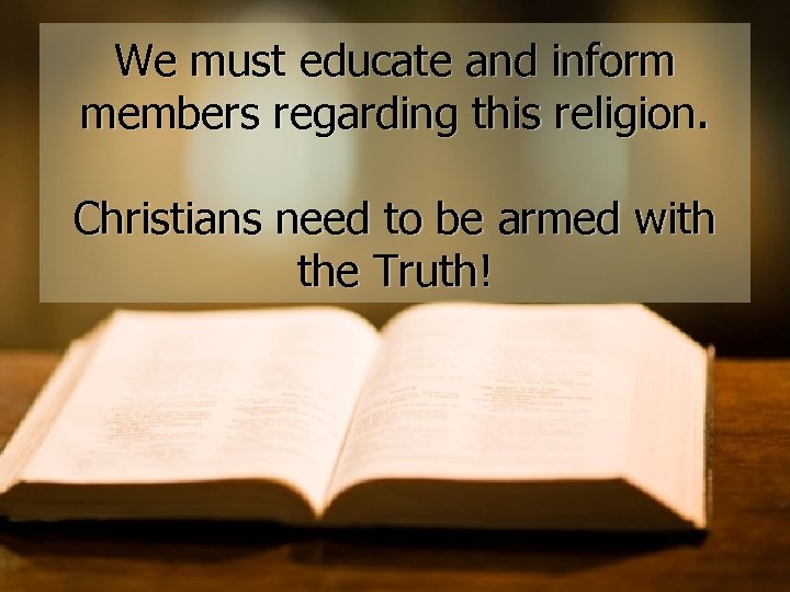We must educate and inform members regarding this religion. Christians need to be armed