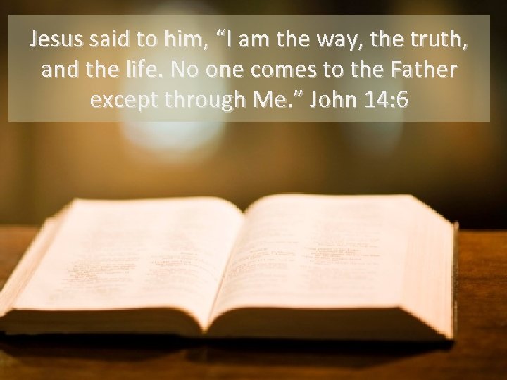 Jesus said to him, “I am the way, the truth, and the life. No