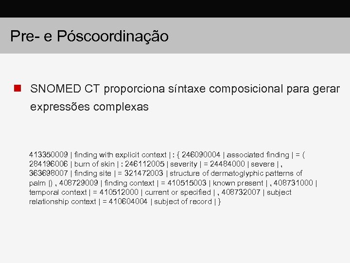 Pre- e Póscoordinação n SNOMED CT proporciona síntaxe composicional para gerar expressões complexas 413350009