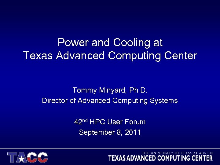 Power and Cooling at Texas Advanced Computing Center Tommy Minyard, Ph. D. Director of