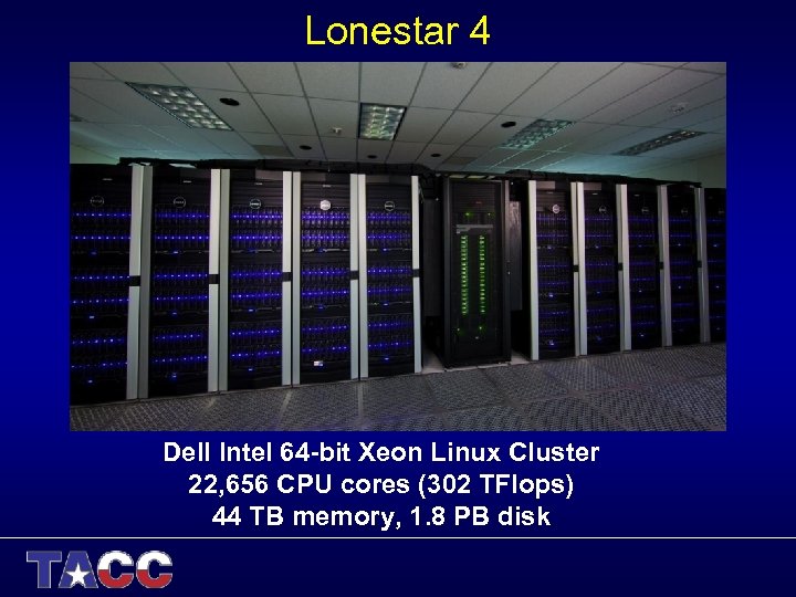Lonestar 4 Dell Intel 64 -bit Xeon Linux Cluster 22, 656 CPU cores (302