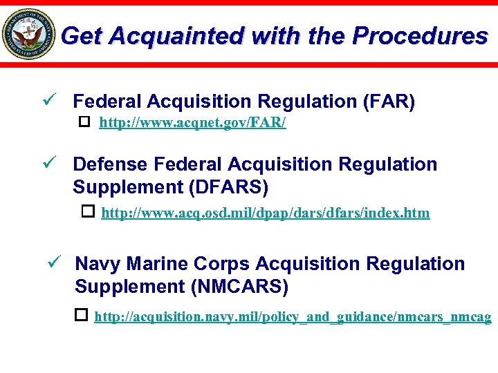 Get Acquainted with the Procedures ü Federal Acquisition Regulation (FAR) http: //www. acqnet. gov/FAR/