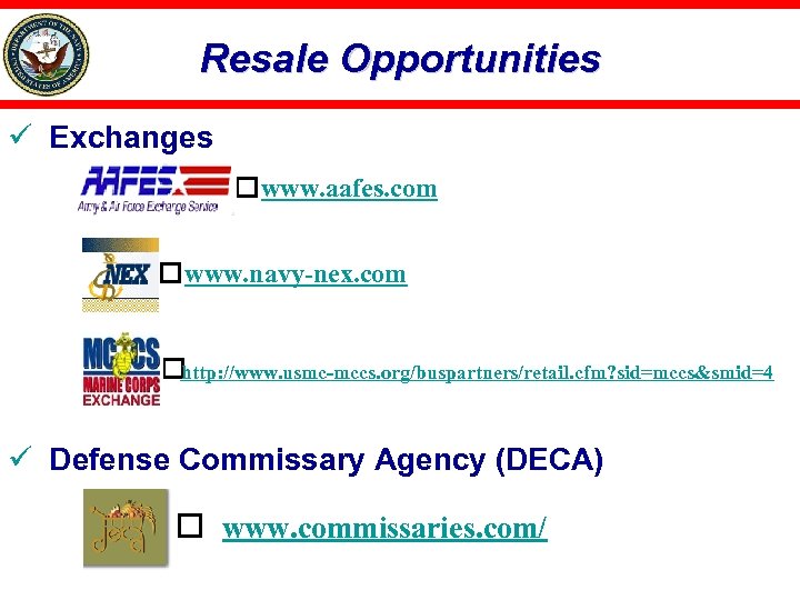 Resale Opportunities ü Exchanges www. aafes. com www. navy-nex. com http: //www. usmc-mccs. org/buspartners/retail.