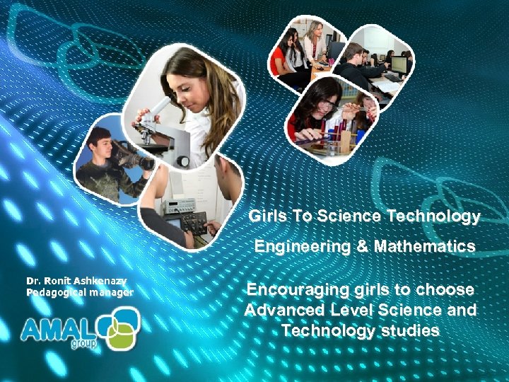 Girls To Science Technology Engineering & Mathematics Dr. Ronit Ashkenazy Pedagogical manager Encouraging girls