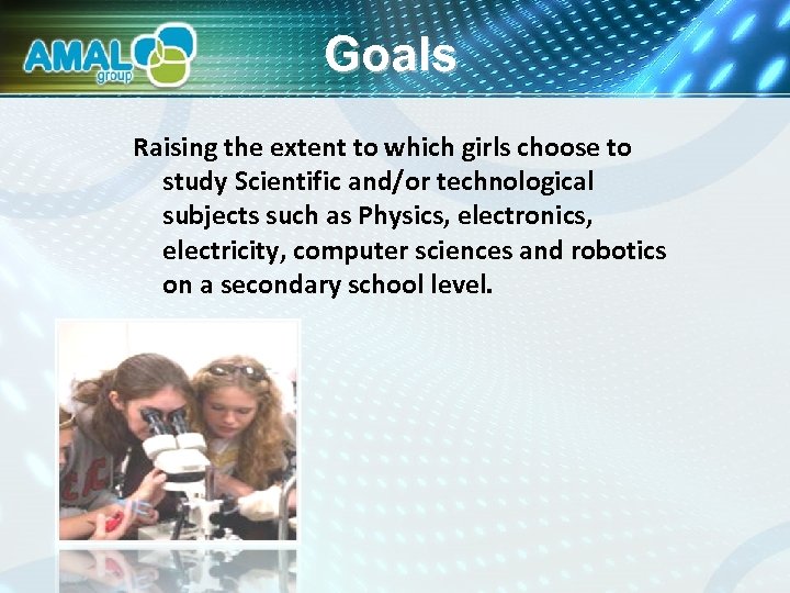Goals Raising the extent to which girls choose to study Scientific and/or technological subjects