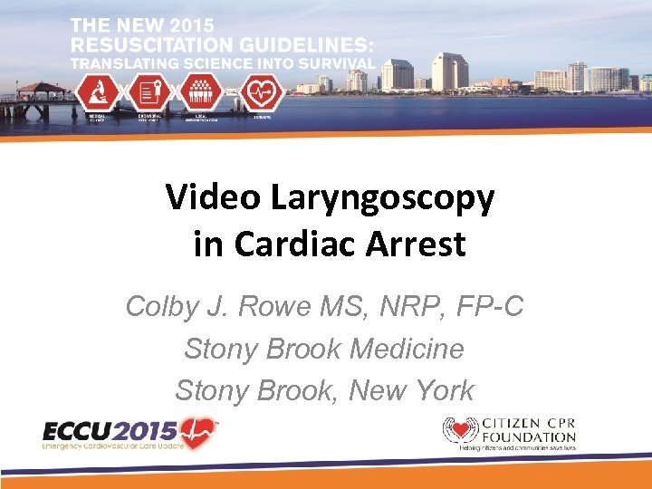 Video Laryngoscopy in Cardiac Arrest Colby J. Rowe MS, NRP, FP-C Stony Brook Medicine