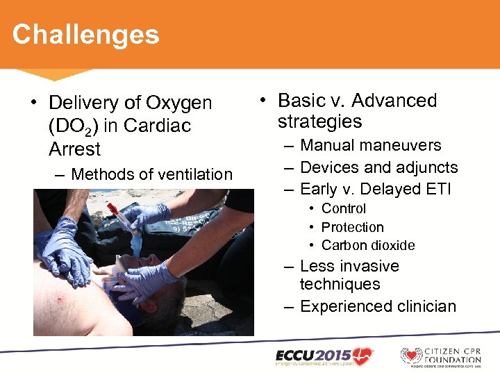 Challenges • Delivery of Oxygen (DO 2) in Cardiac Arrest – Methods of ventilation