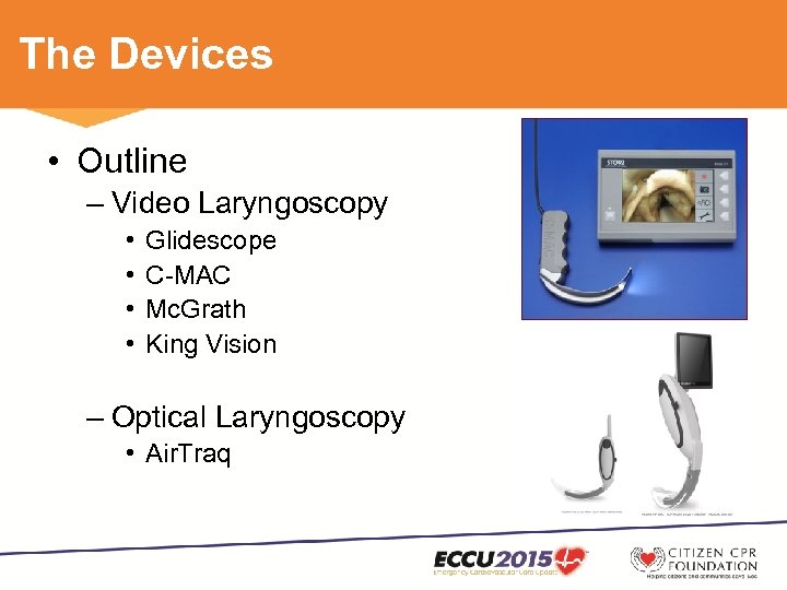 The Devices • Outline – Video Laryngoscopy • • Glidescope C-MAC Mc. Grath King