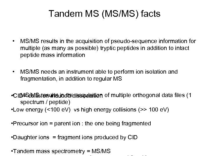 Tandem MS (MS/MS) facts • MS/MS results in the acquisition of pseudo-sequence information for