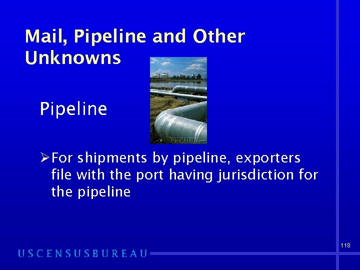 Mail, Pipeline and Other Unknowns Pipeline ØFor shipments by pipeline, exporters file with the