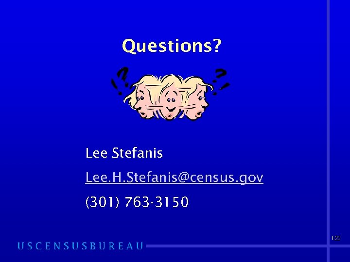 Questions? Lee Stefanis Lee. H. Stefanis@census. gov (301) 763 -3150 122 