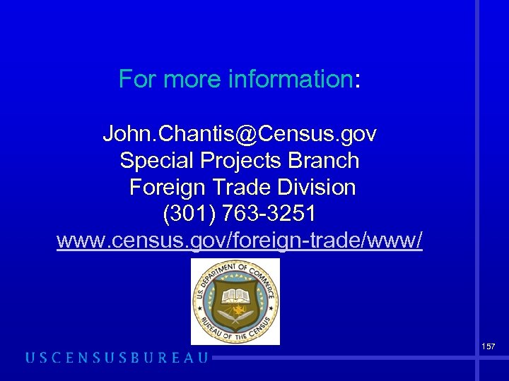 For more information: John. Chantis@Census. gov Special Projects Branch Foreign Trade Division (301) 763