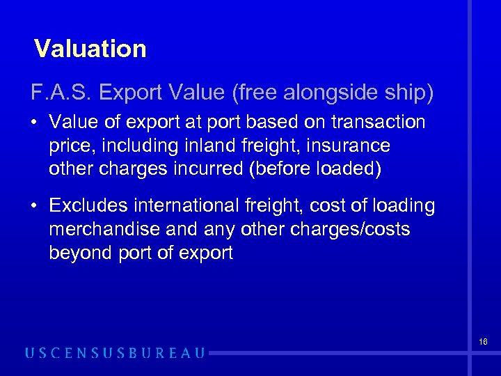 Valuation F. A. S. Export Value (free alongside ship) • Value of export at