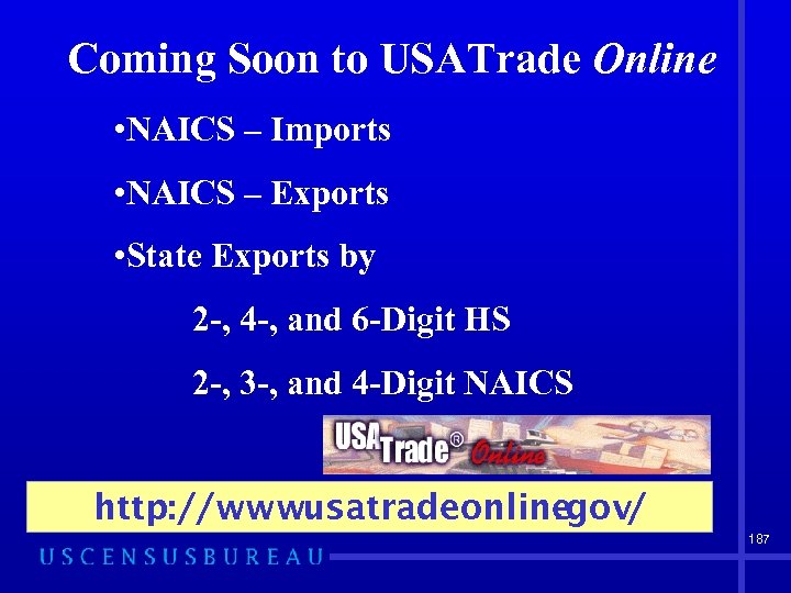 Coming Soon to USATrade Online • NAICS – Imports • NAICS – Exports •