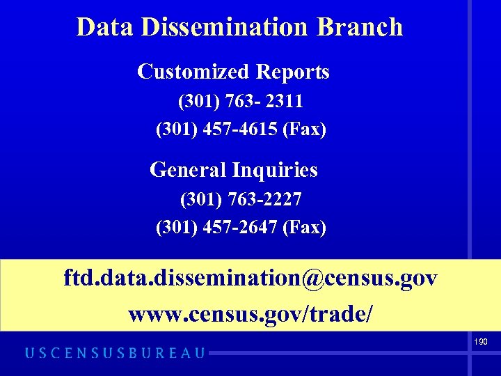 Data Dissemination Branch Customized Reports (301) 763 - 2311 (301) 457 -4615 (Fax) General