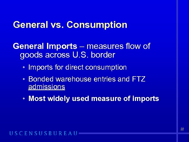 General vs. Consumption General Imports – measures flow of goods across U. S. border