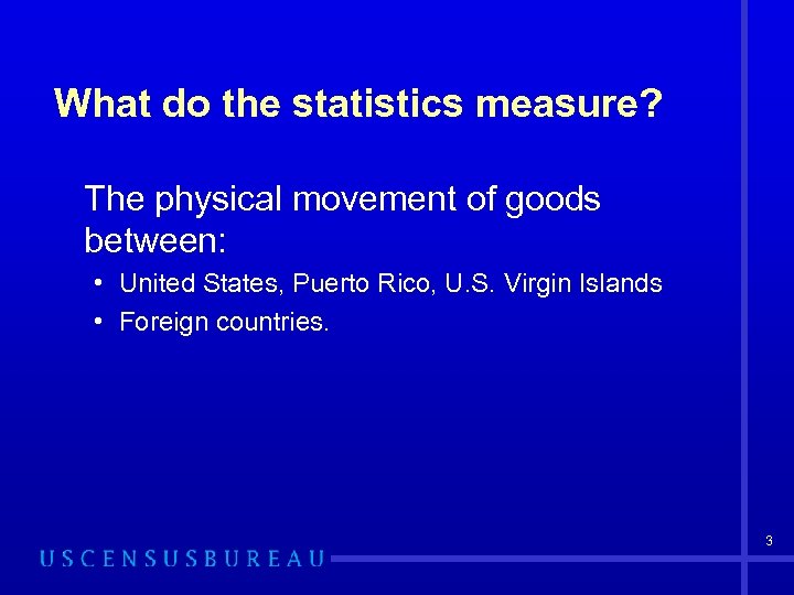 What do the statistics measure? The physical movement of goods between: • United States,