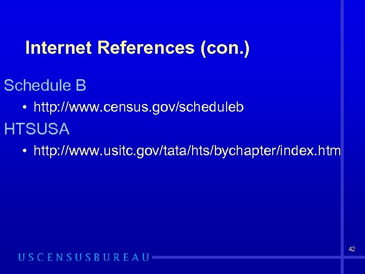 Internet References (con. ) Schedule B • http: //www. census. gov/scheduleb HTSUSA • http: