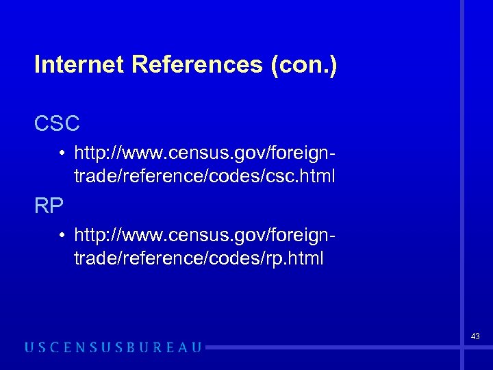 Internet References (con. ) CSC • http: //www. census. gov/foreigntrade/reference/codes/csc. html RP • http: