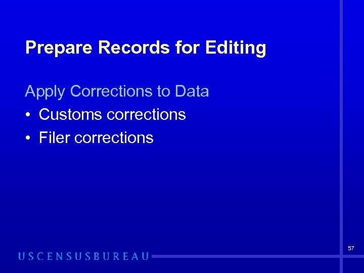 Prepare Records for Editing Apply Corrections to Data • Customs corrections • Filer corrections