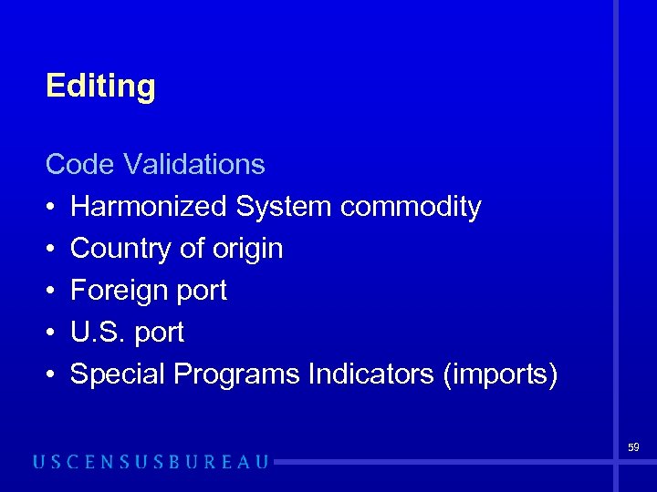 Editing Code Validations • Harmonized System commodity • Country of origin • Foreign port