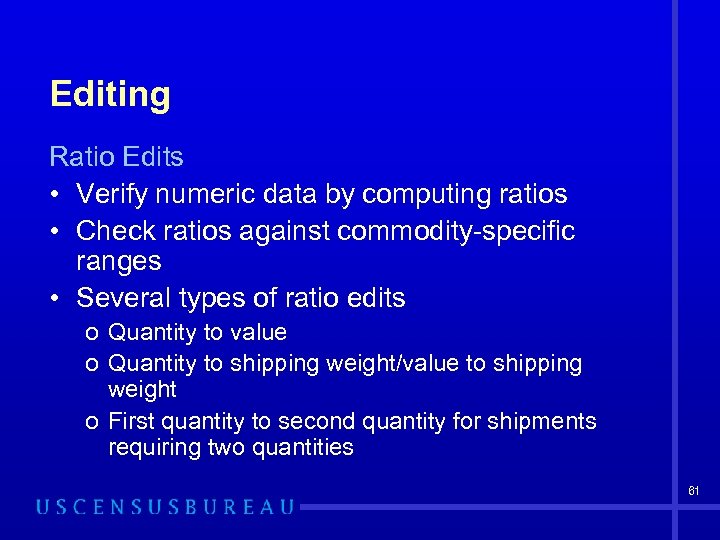 Editing Ratio Edits • Verify numeric data by computing ratios • Check ratios against