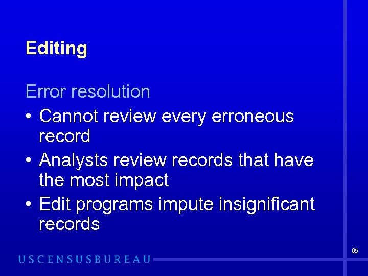 Editing Error resolution • Cannot review every erroneous record • Analysts review records that