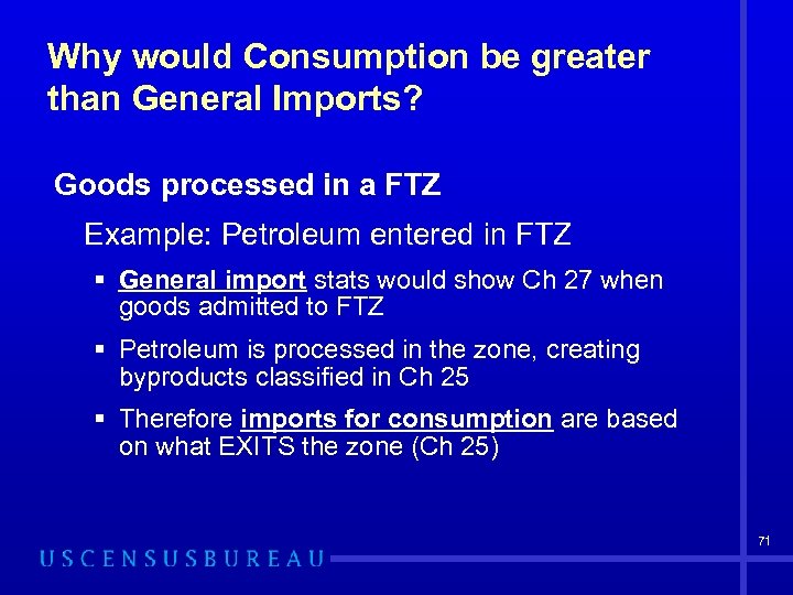 Why would Consumption be greater than General Imports? Goods processed in a FTZ Example: