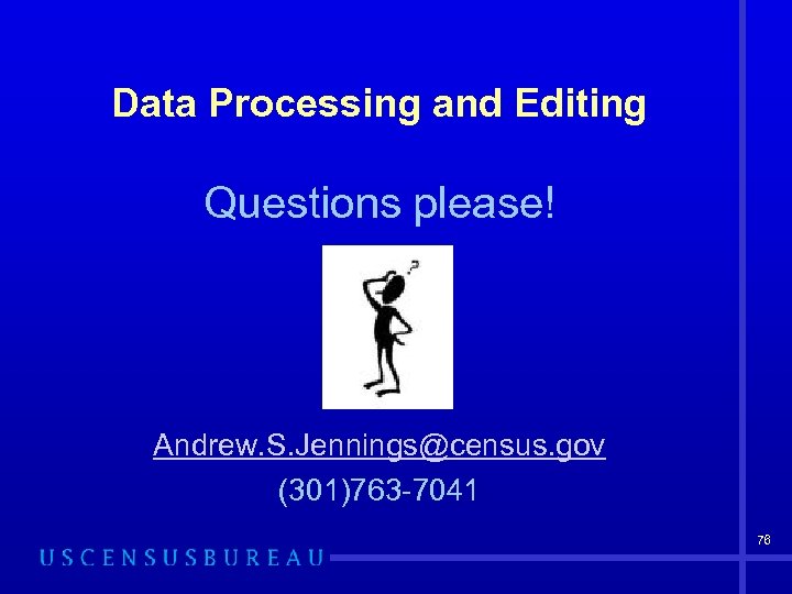 Data Processing and Editing Questions please! Andrew. S. Jennings@census. gov (301)763 -7041 76 