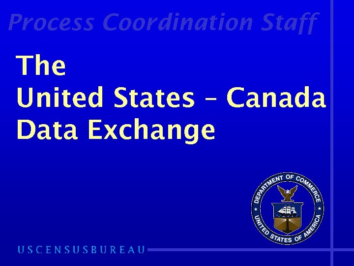 Process Coordination Staff The United States – Canada Data Exchange 