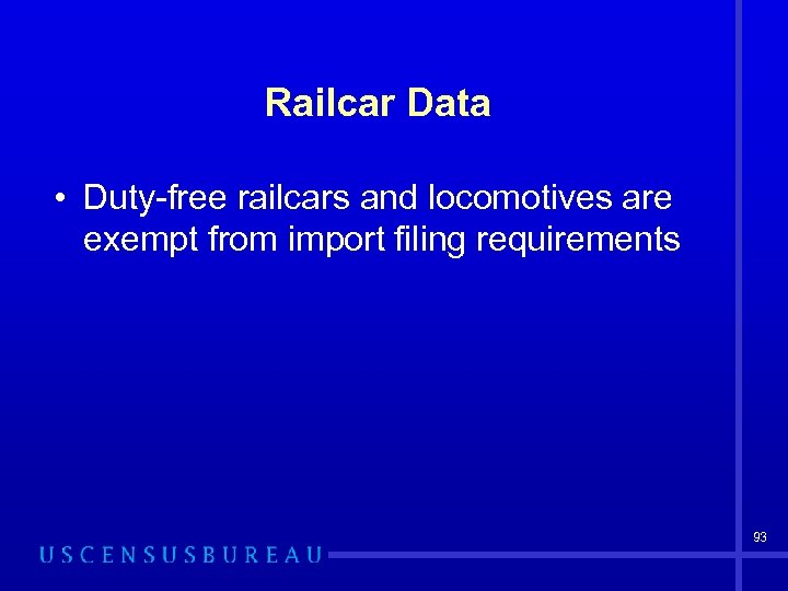 Railcar Data • Duty-free railcars and locomotives are exempt from import filing requirements 93