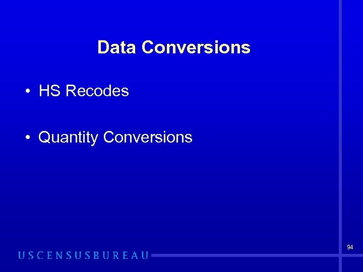 Data Conversions • HS Recodes • Quantity Conversions 94 