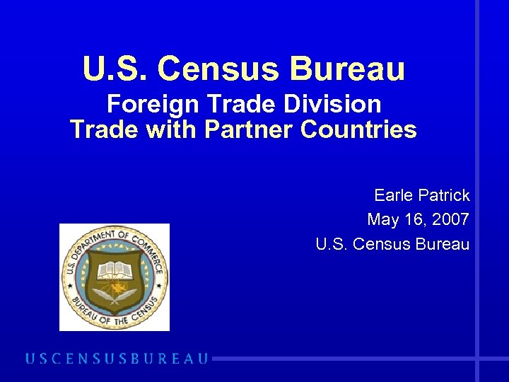 U. S. Census Bureau Foreign Trade Division Trade with Partner Countries Earle Patrick May