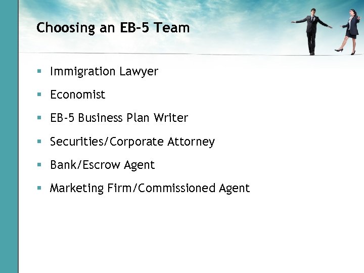 Choosing an EB-5 Team § Immigration Lawyer § Economist § EB-5 Business Plan Writer