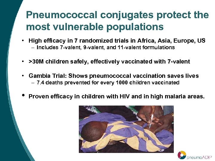 Pneumococcal conjugates protect the most vulnerable populations • High efficacy in 7 randomized trials