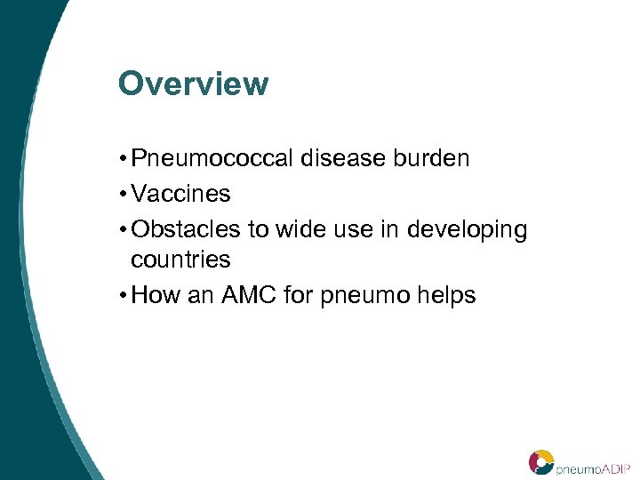 Overview • Pneumococcal disease burden • Vaccines • Obstacles to wide use in developing