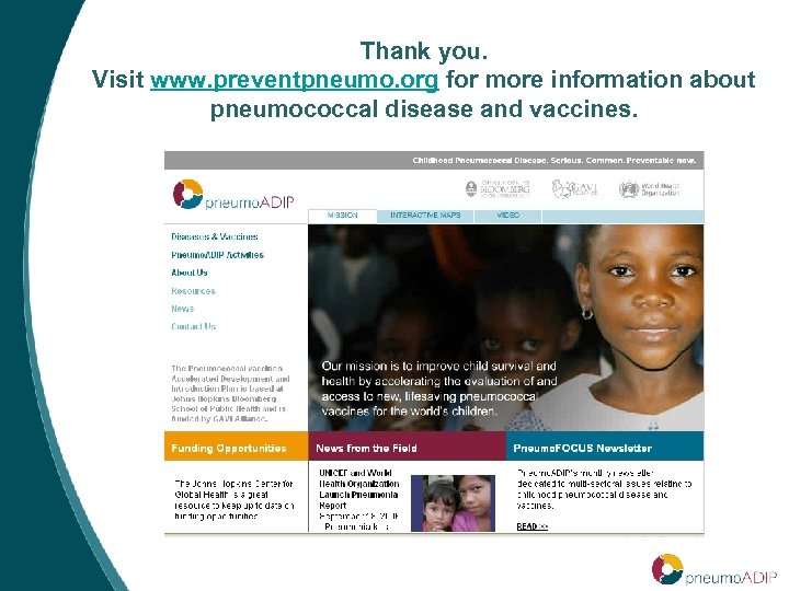 Thank you. Visit www. preventpneumo. org for more information about pneumococcal disease and vaccines.