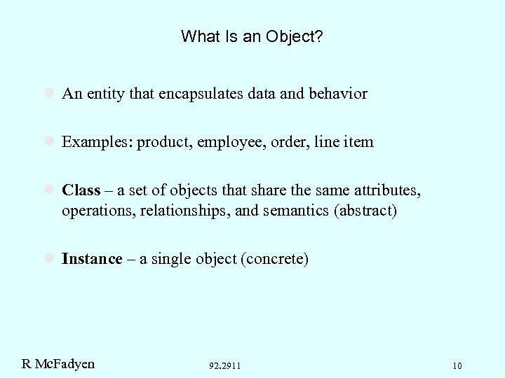 What Is an Object? l An entity that encapsulates data and behavior l Examples: