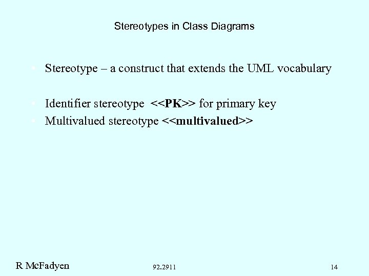 Stereotypes in Class Diagrams • Stereotype – a construct that extends the UML vocabulary
